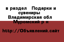  в раздел : Подарки и сувениры . Владимирская обл.,Муромский р-н